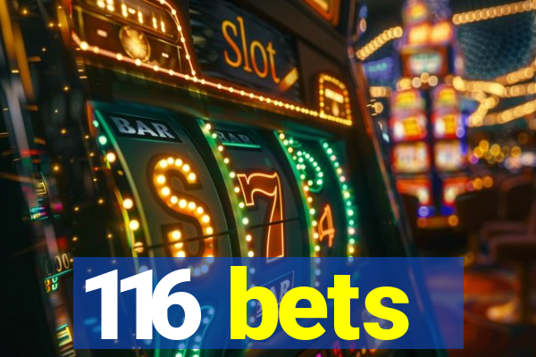 116 bets